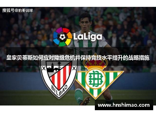 皇家贝蒂斯如何应对降级危机并保持竞技水平提升的战略措施