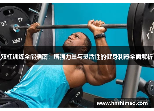 双杠训练全能指南：增强力量与灵活性的健身利器全面解析
